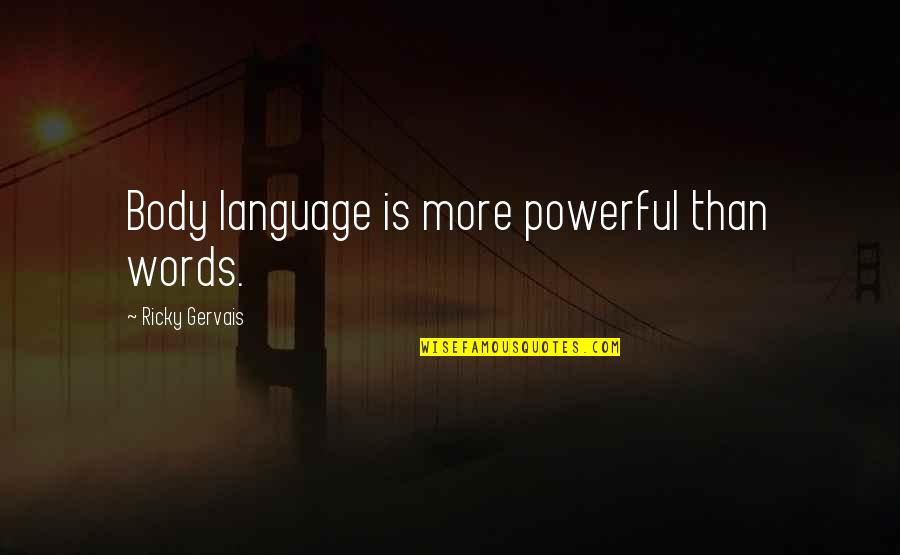 Powerful Than Quotes By Ricky Gervais: Body language is more powerful than words. Powerful Than Quotes By Ricky Gervais: Body language is more powerful than words.