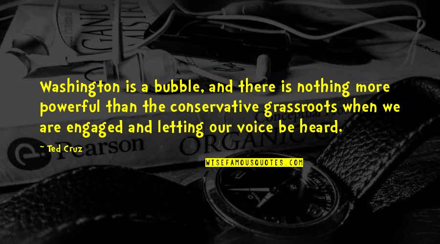 Powerful Than Quotes By Ted Cruz: Washington is a bubble, and there is nothing Powerful Than Quotes By Ted Cruz: Washington is a bubble, and there is nothing