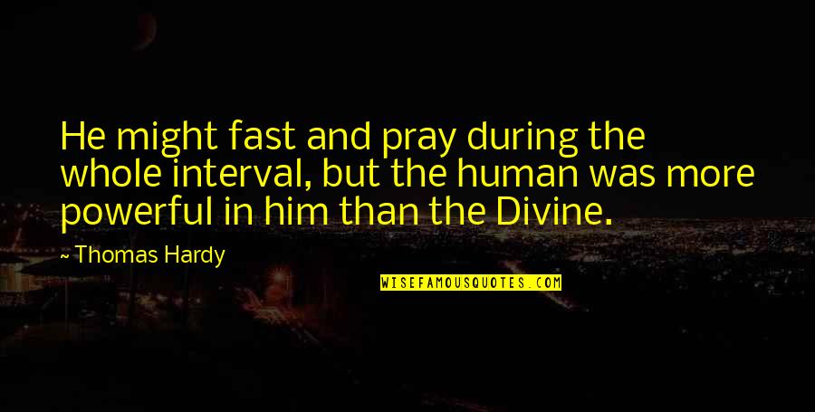 Powerful Than Quotes By Thomas Hardy: He might fast and pray during the whole Powerful Than Quotes By Thomas Hardy: He might fast and pray during the whole