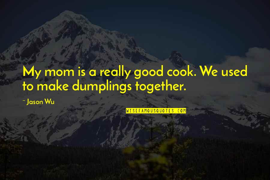 Powerful Thug Quotes By Jason Wu: My mom is a really good cook. We