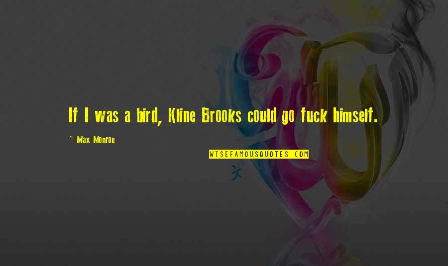 Powerful Thug Quotes By Max Monroe: If I was a bird, Kline Brooks could Powerful Thug Quotes By Max Monroe: If I was a bird, Kline Brooks could