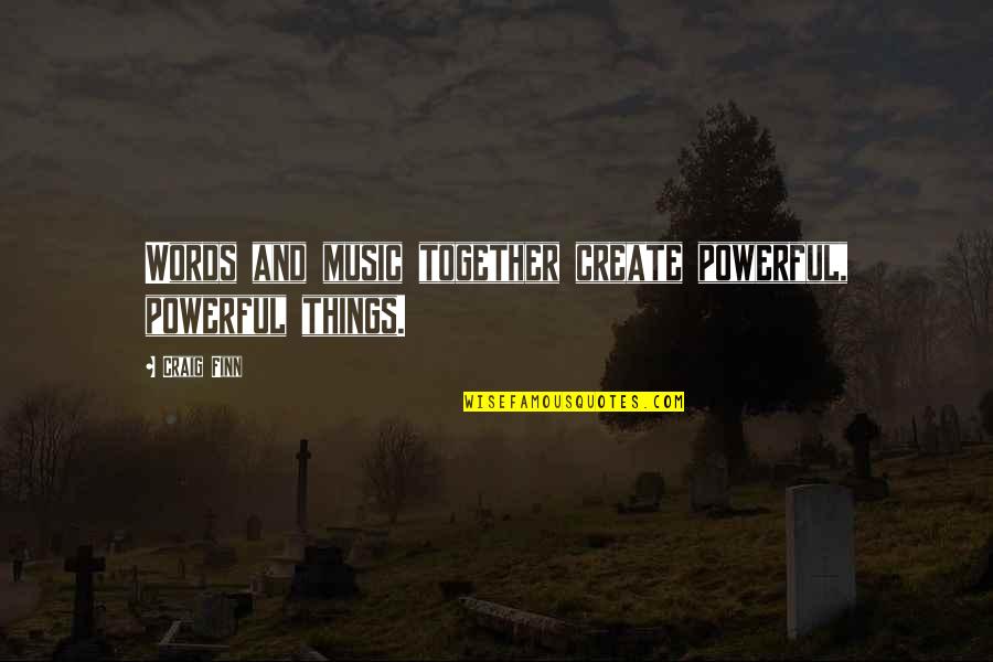 Powerful Together Quotes By Craig Finn: Words and music together create powerful, powerful things.