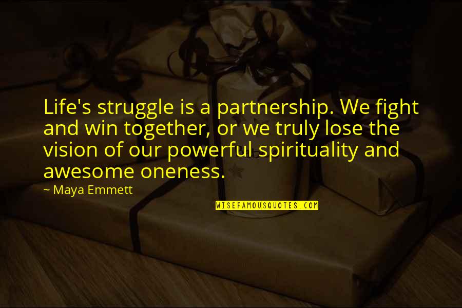 Powerful Together Quotes By Maya Emmett: Life's struggle is a partnership. We fight and Powerful Together Quotes By Maya Emmett: Life's struggle is a partnership. We fight and
