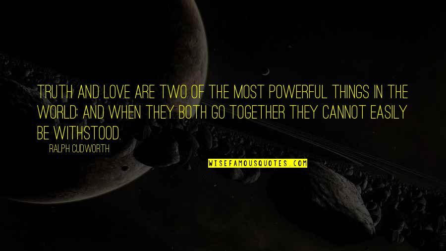 Powerful Together Quotes By Ralph Cudworth: Truth and love are two of the most Powerful Together Quotes By Ralph Cudworth: Truth and love are two of the most