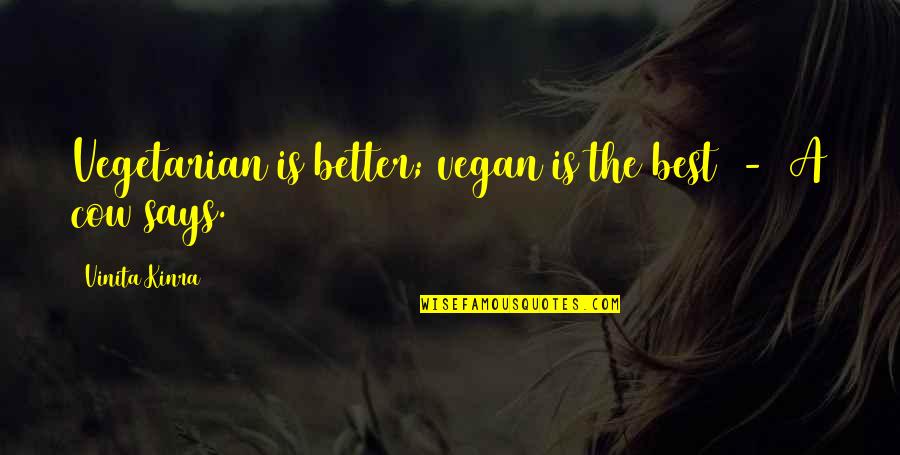 Powerful Tuesday Quotes By Vinita Kinra: Vegetarian is better; vegan is the best -