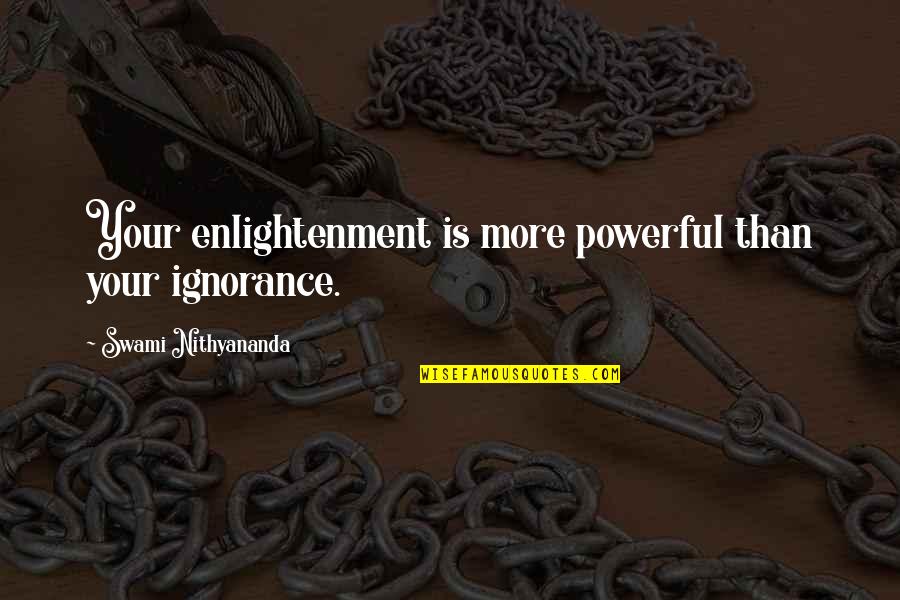 Powerful Unity Quotes By Swami Nithyananda: Your enlightenment is more powerful than your ignorance. Powerful Unity Quotes By Swami Nithyananda: Your enlightenment is more powerful than your ignorance.