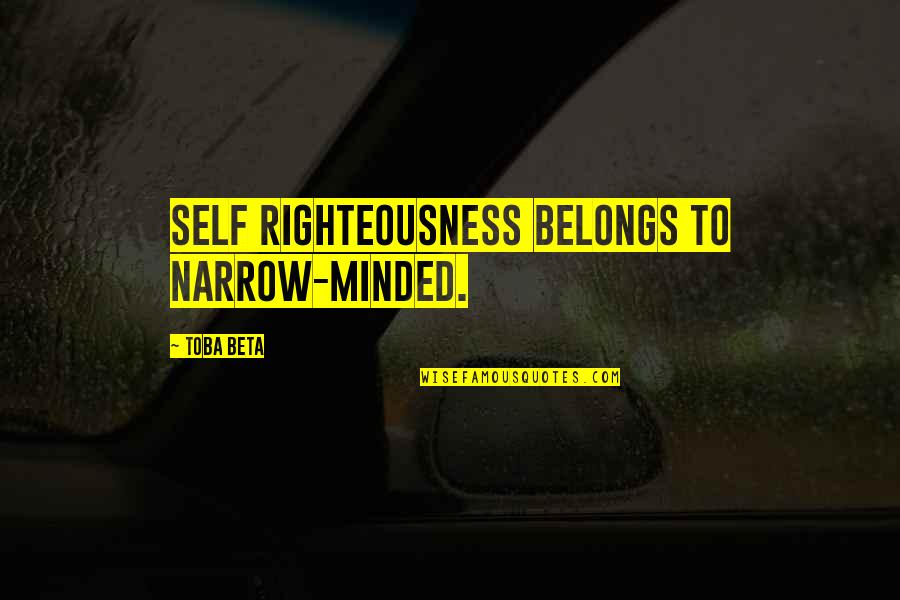 Powerful War Room Quotes By Toba Beta: Self righteousness belongs to narrow-minded.