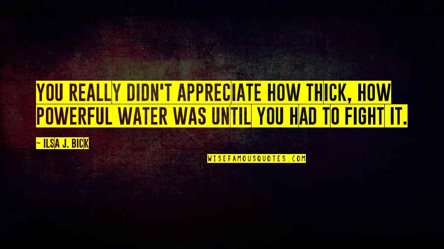 Powerful Water Quotes By Ilsa J. Bick: You really didn't appreciate how thick, how powerful