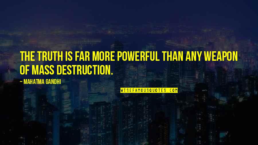 Powerful Weapons Quotes By Mahatma Gandhi: The Truth is far more powerful than any Powerful Weapons Quotes By Mahatma Gandhi: The Truth is far more powerful than any