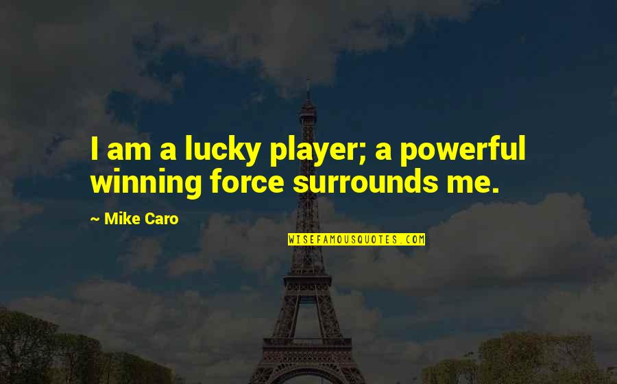 Powerful Winning Quotes By Mike Caro: I am a lucky player; a powerful winning