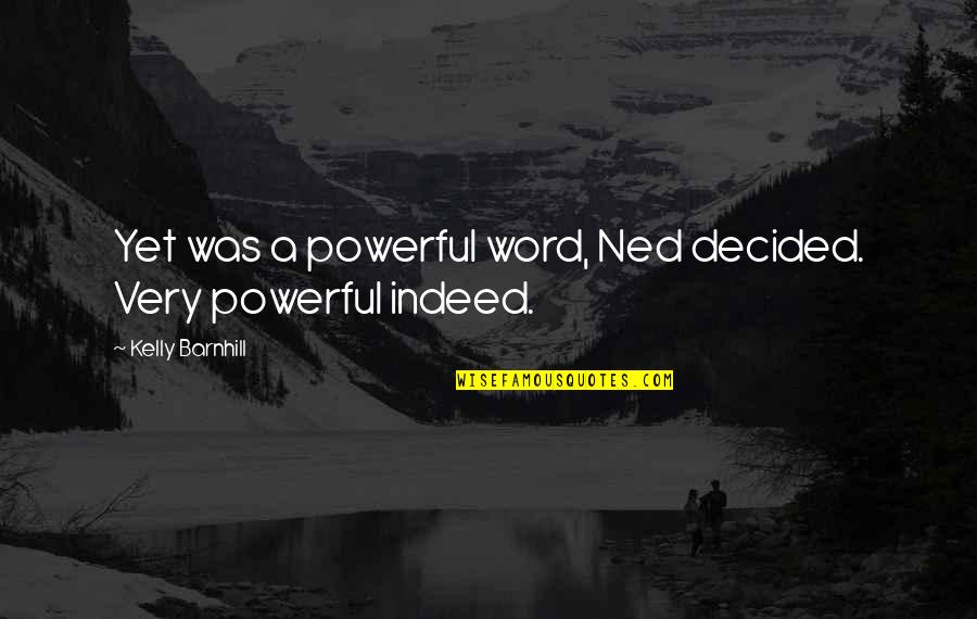 Powerful Word Quotes By Kelly Barnhill: Yet was a powerful word, Ned decided. Very