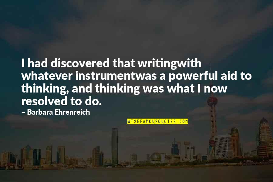 Powerful Writing Quotes By Barbara Ehrenreich: I had discovered that writingwith whatever instrumentwas a