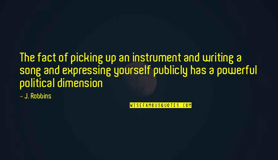 Powerful Writing Quotes By J. Robbins: The fact of picking up an instrument and