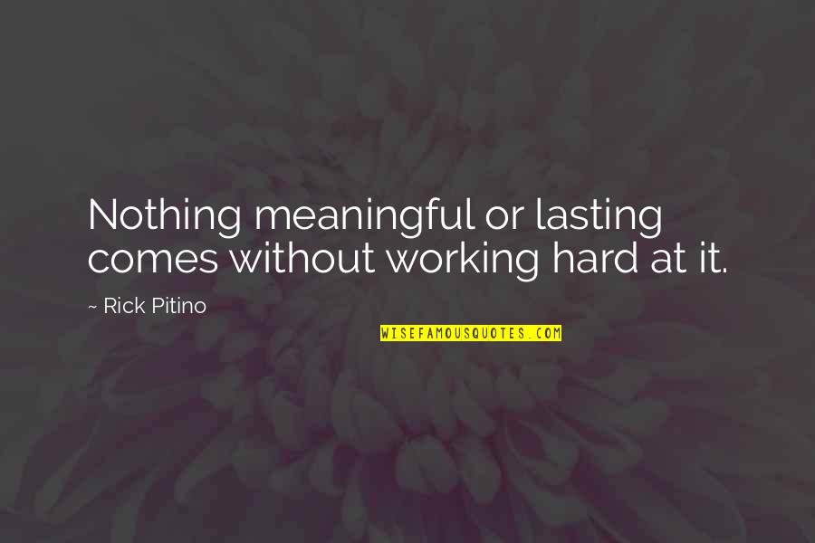 Powerful Writing Quotes By Rick Pitino: Nothing meaningful or lasting comes without working hard