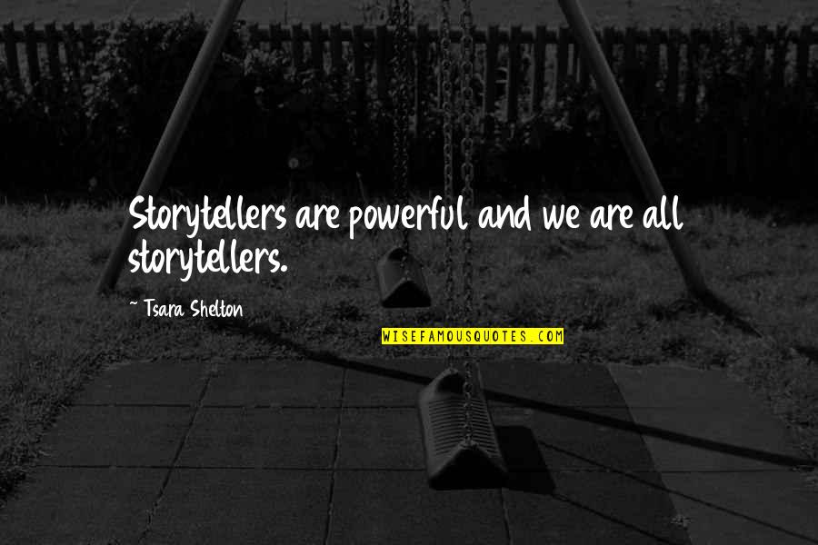 Powerful Writing Quotes By Tsara Shelton: Storytellers are powerful and we are all storytellers.