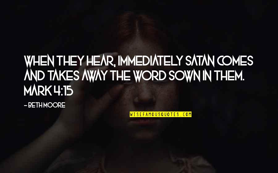 Powerfuller Quotes By Beth Moore: When they hear, immediately Satan comes and takes