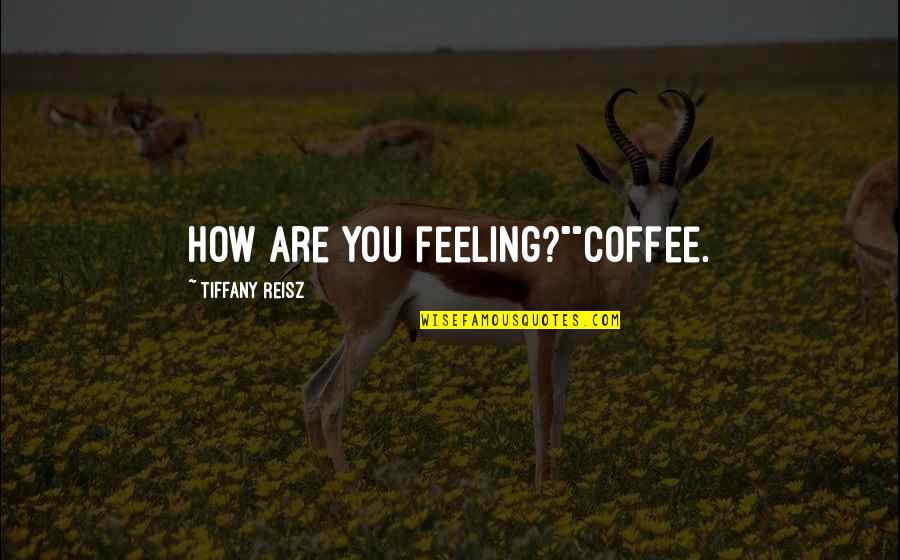 Powerfuller Quotes By Tiffany Reisz: How are you feeling?""Coffee.