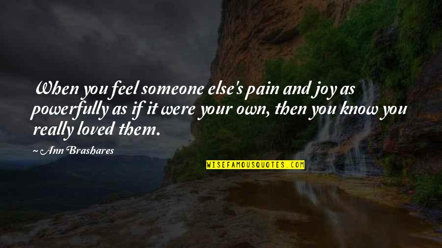 Powerfully Quotes By Ann Brashares: When you feel someone else's pain and joy