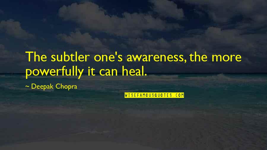 Powerfully Quotes By Deepak Chopra: The subtler one's awareness, the more powerfully it