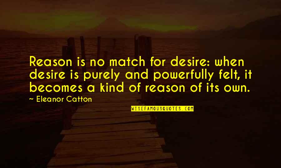 Powerfully Quotes By Eleanor Catton: Reason is no match for desire: when desire