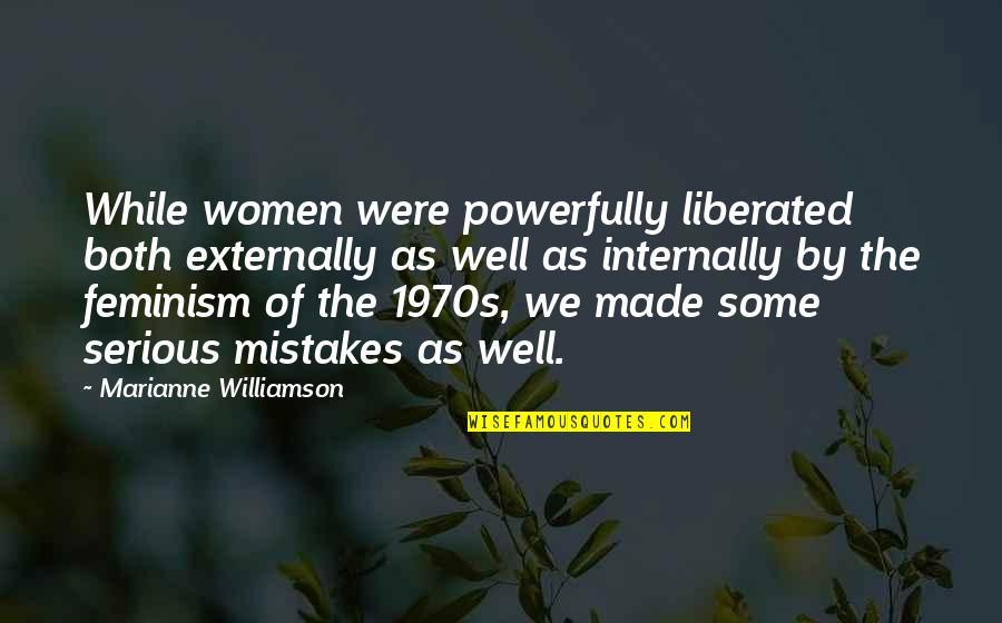 Powerfully Quotes By Marianne Williamson: While women were powerfully liberated both externally as