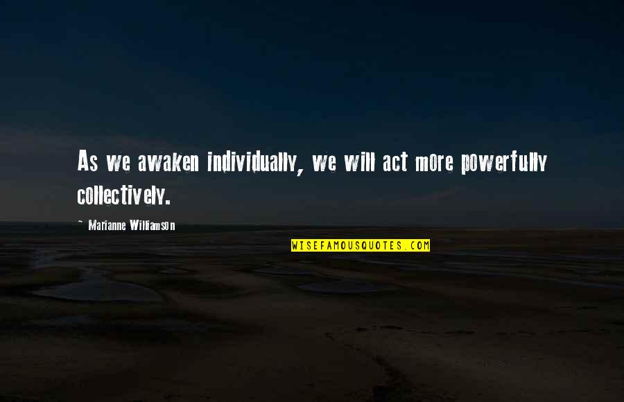 Powerfully Quotes By Marianne Williamson: As we awaken individually, we will act more