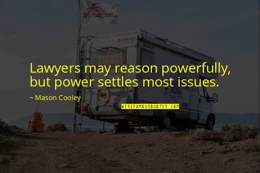 Powerfully Quotes By Mason Cooley: Lawyers may reason powerfully, but power settles most