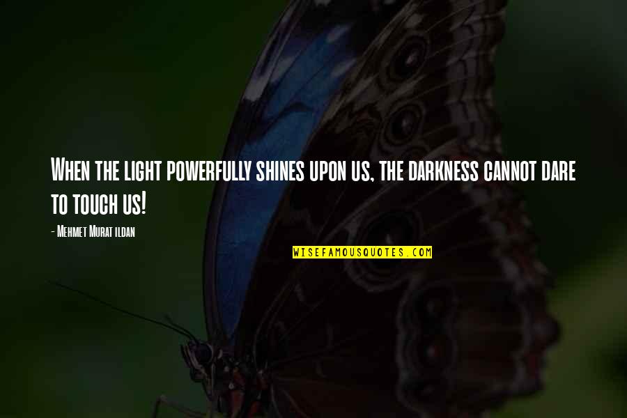 Powerfully Quotes By Mehmet Murat Ildan: When the light powerfully shines upon us, the