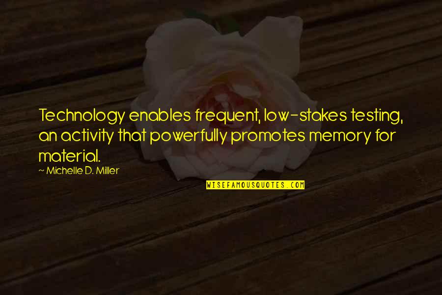 Powerfully Quotes By Michelle D. Miller: Technology enables frequent, low-stakes testing, an activity that