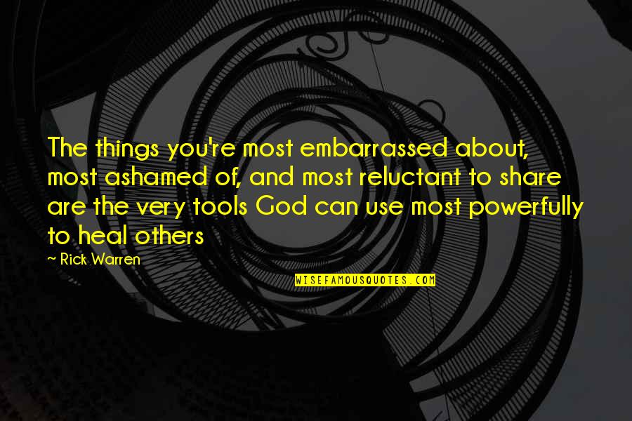 Powerfully Quotes By Rick Warren: The things you're most embarrassed about, most ashamed