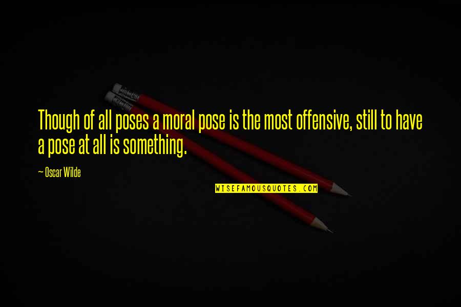 Powerhouse Sports Quotes By Oscar Wilde: Though of all poses a moral pose is