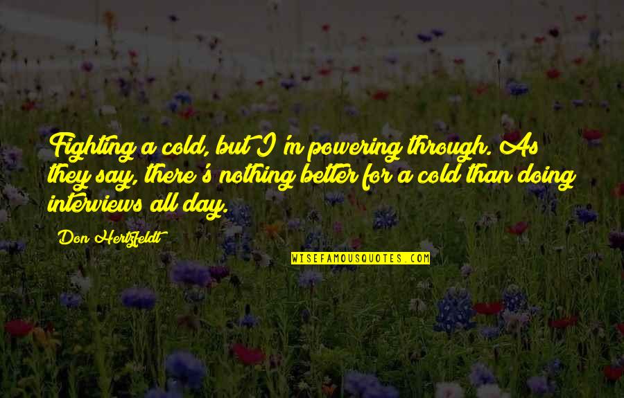 Powering Quotes By Don Hertzfeldt: Fighting a cold, but I'm powering through. As