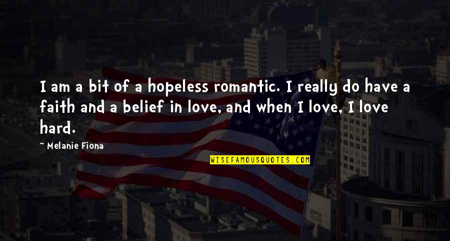 Powering Quotes By Melanie Fiona: I am a bit of a hopeless romantic.
