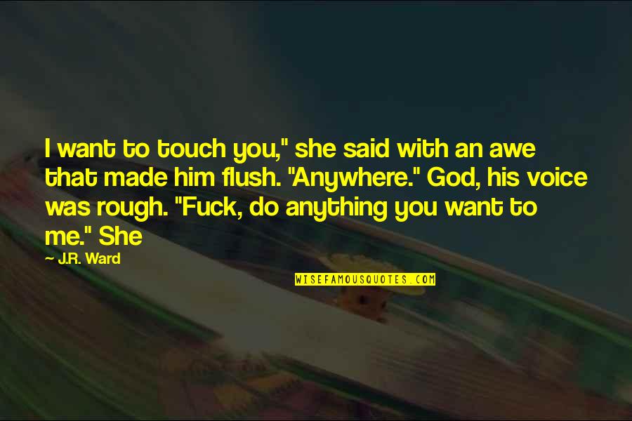 Poweriso Quotes By J.R. Ward: I want to touch you," she said with