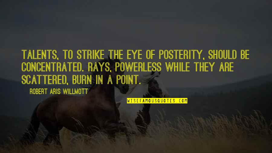 Powerless Quotes By Robert Aris Willmott: Talents, to strike the eye of posterity, should