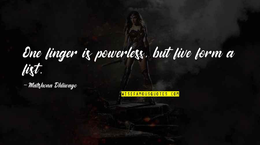 Powerless Quotes Quotes By Matshona Dhliwayo: One finger is powerless, but five form a