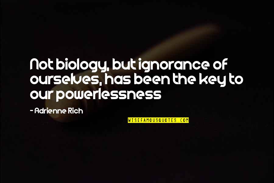 Powerlessness Quotes By Adrienne Rich: Not biology, but ignorance of ourselves, has been