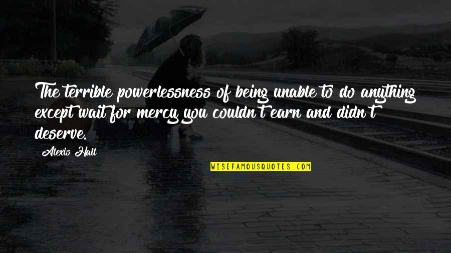 Powerlessness Quotes By Alexis Hall: The terrible powerlessness of being unable to do