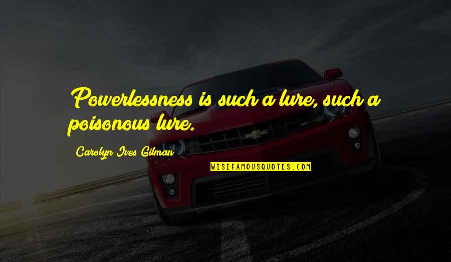 Powerlessness Quotes By Carolyn Ives Gilman: Powerlessness is such a lure, such a poisonous