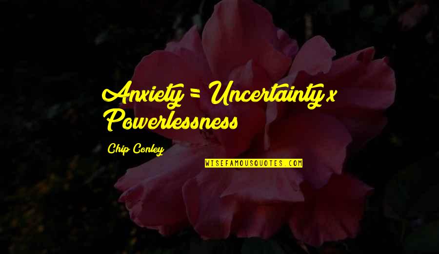 Powerlessness Quotes By Chip Conley: Anxiety = Uncertainty x Powerlessness