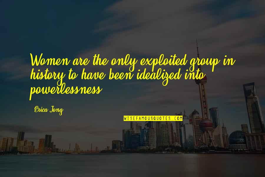 Powerlessness Quotes By Erica Jong: Women are the only exploited group in history