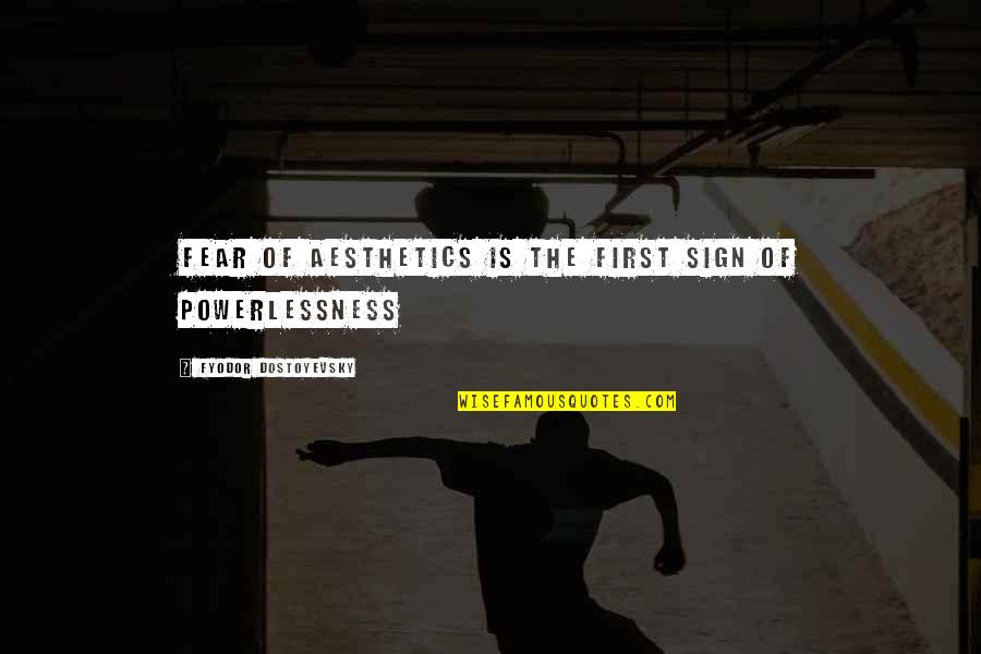 Powerlessness Quotes By Fyodor Dostoyevsky: Fear of aesthetics is the first sign of