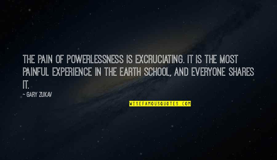 Powerlessness Quotes By Gary Zukav: The pain of powerlessness is excruciating. It is