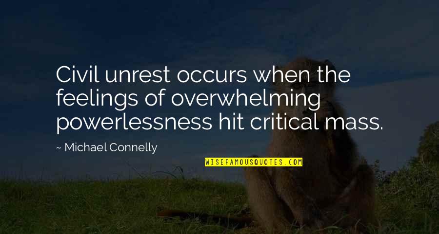 Powerlessness Quotes By Michael Connelly: Civil unrest occurs when the feelings of overwhelming