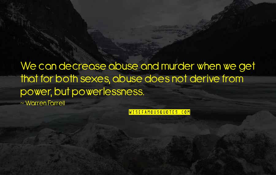 Powerlessness Quotes By Warren Farrell: We can decrease abuse and murder when we