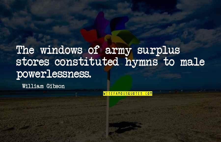 Powerlessness Quotes By William Gibson: The windows of army surplus stores constituted hymns