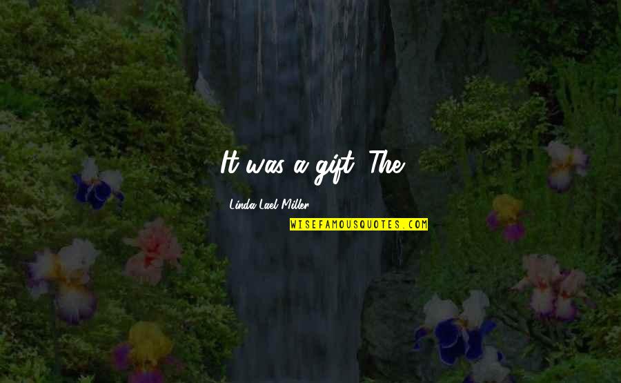 Powerlifter Quotes By Linda Lael Miller: It was a gift. The Powerlifter Quotes By Linda Lael Miller: It was a gift. The