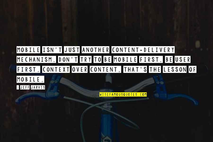 Powerlifting Competitions Quotes By Jeff Jarvis: Mobile isn't just another content-delivery mechanism. Don't try