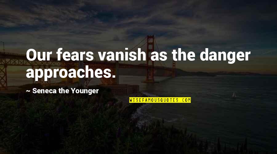 Powerlifting Picture Quotes By Seneca The Younger: Our fears vanish as the danger approaches.