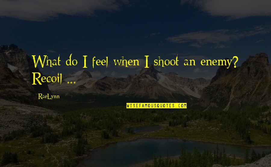 Powerlifting Strength Quotes By RaeLynn: What do I feel when I shoot an